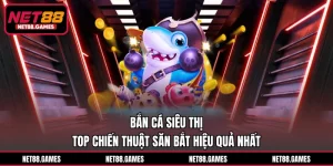 Bắn Cá Siêu Thị - Top Chiến Thuật Săn Bắt Hiệu Quả Nhất