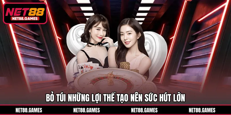 Bỏ túi những lợi thế tạo nên sức hút lớn