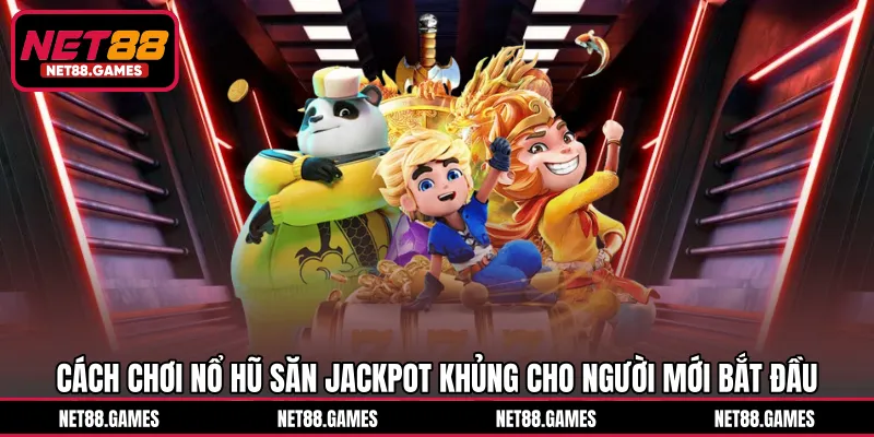 Cách Chơi Nổ Hũ Săn Jackpot Khủng Cho Người Mới Bắt Đầu