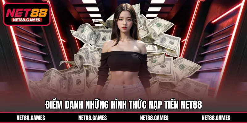 Điểm danh những hình thức nạp tiền NET88