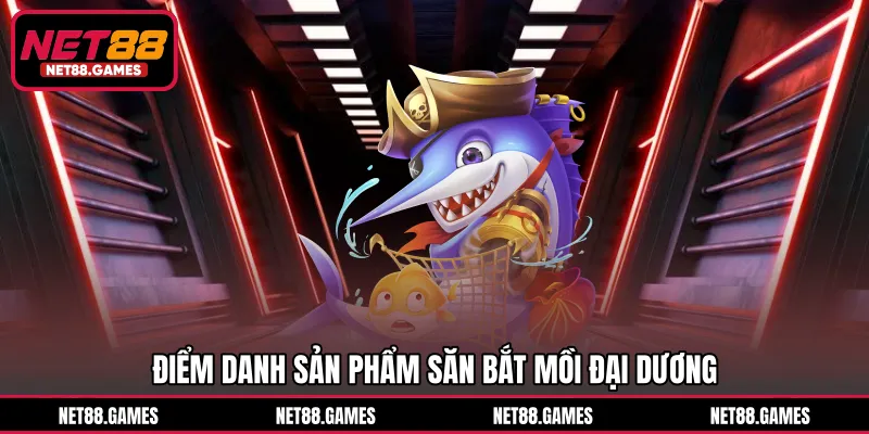 Điểm danh sản phẩm săn bắt mồi đại dương