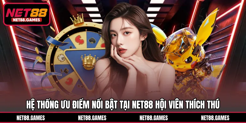 Hệ thống ưu điểm nổi bật tại NET88 hội viên thích thú