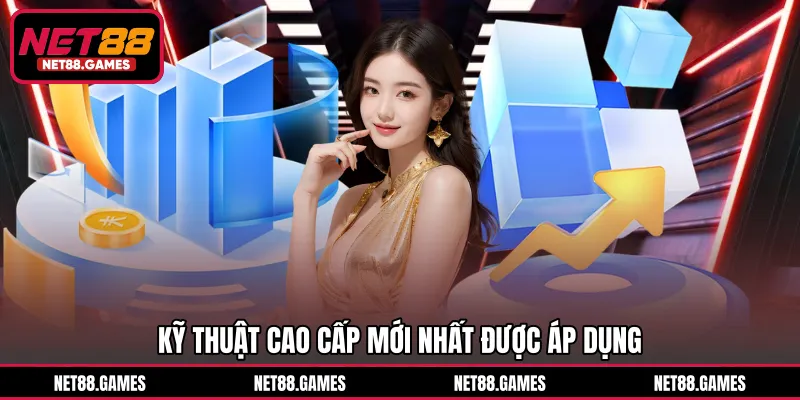 Kỹ thuật cao cấp mới nhất được áp dụng