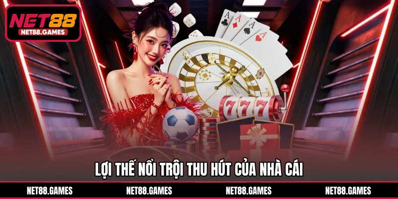 Lợi thế nổi trội thu hút của nhà cái