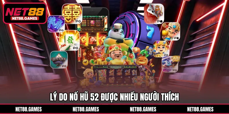 Lý do Nổ hũ 52 được nhiều người thích