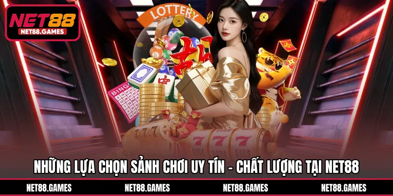 Những lựa chọn sảnh chơi uy tín - chất lượng tại NET88