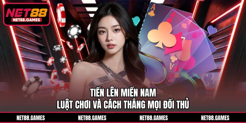 Tiến Lên Miền Nam - Luật Chơi Và Cách Thắng Mọi Đối Thủ