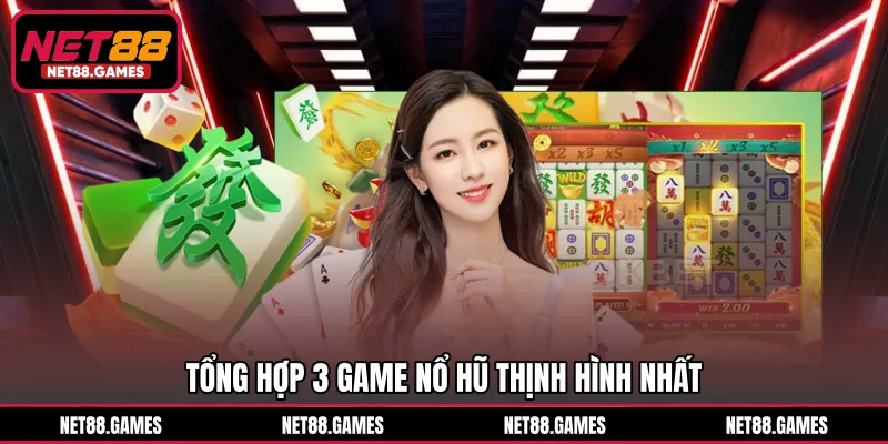 Tổng hợp 3 game nổ hũ thịnh hình nhất