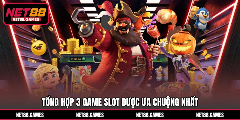 Tổng hợp 3 game slot được ưa chuộng nhất