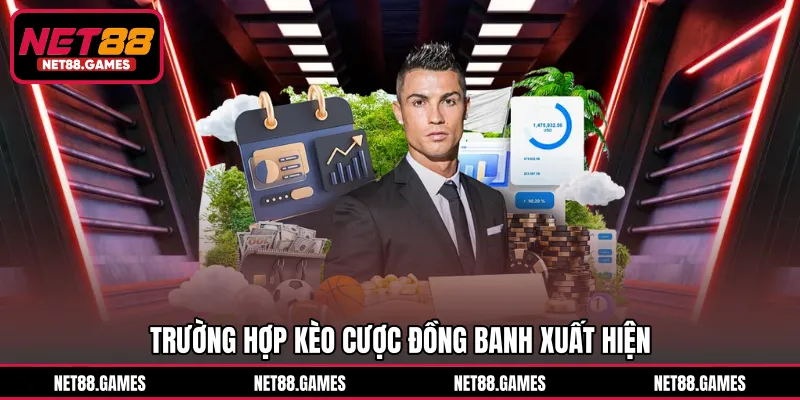Trường hợp kèo cược đồng banh xuất hiện