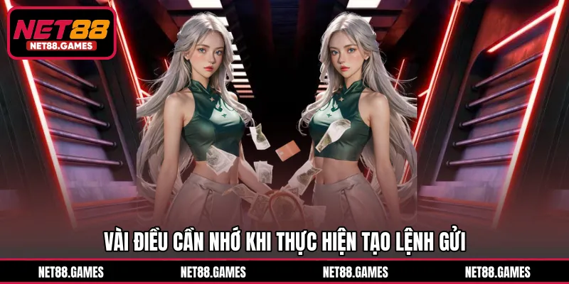 Vài điều cần nhớ khi thực hiện tạo lệnh gửi